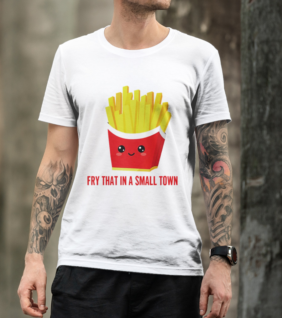Fry That In A Small Town Cute French Fries Box T-Shirt