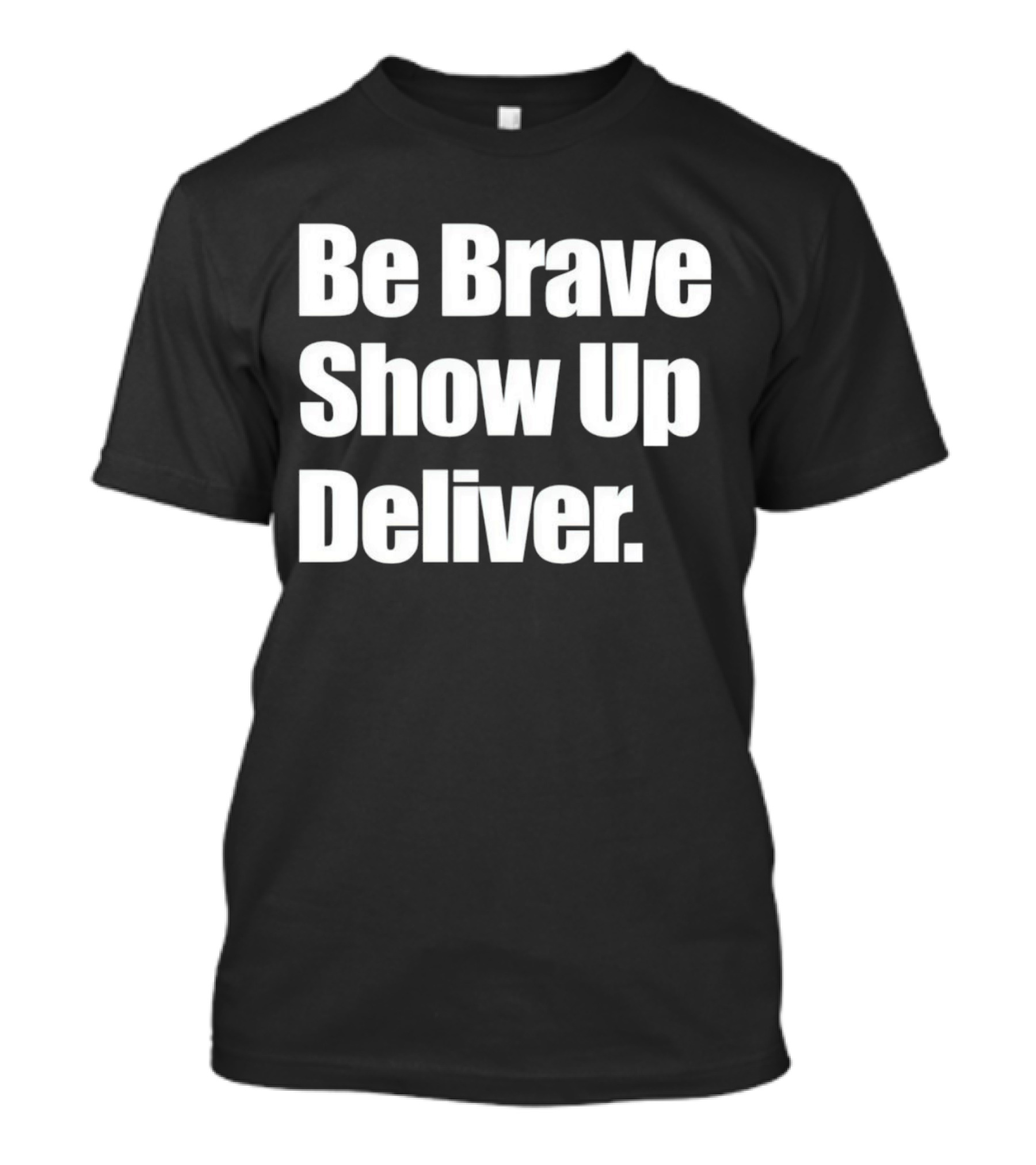 Be Brave Show Up Deliver Bold Motivational Text T-Shirt