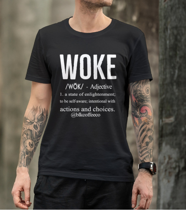 WOKE Definition Adjective State Of Enlightenment Self-Aware Intentional Actions Choices @blkcoffee.co T-Shirt