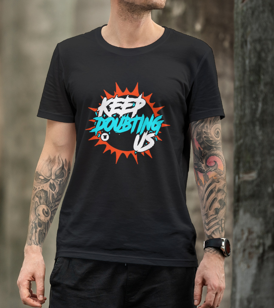 Miami Dolphins Keep Doubting Us Bold Splash T-Shirt