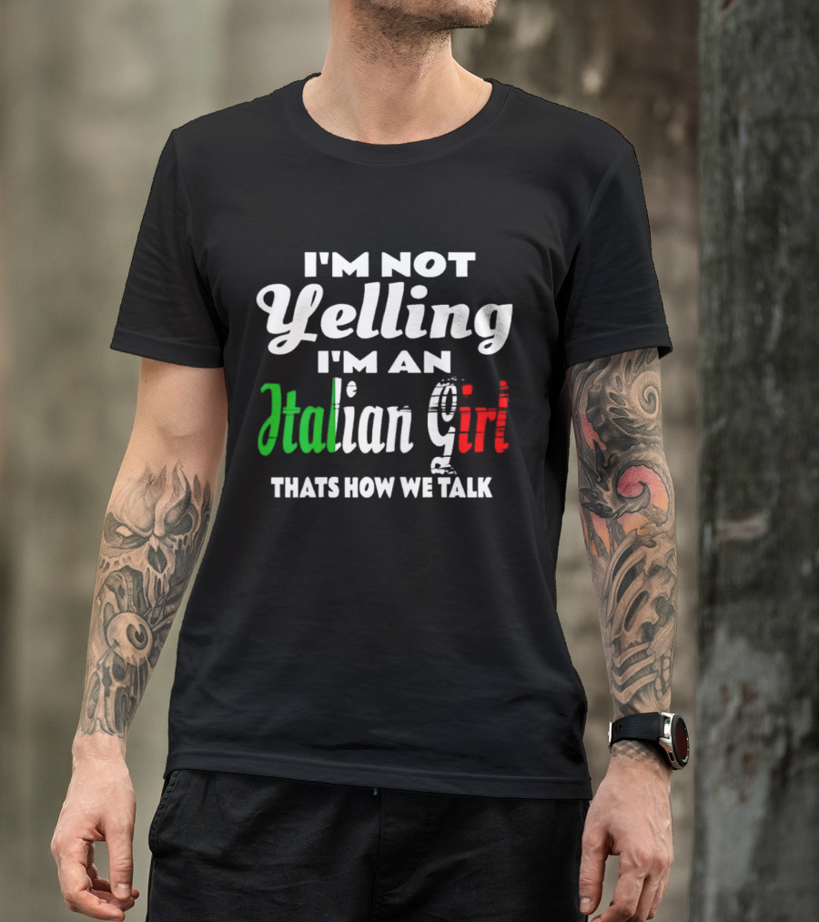 I’m Not Yelling I’m An Italian Girl That’s How We Talk T-Shirt