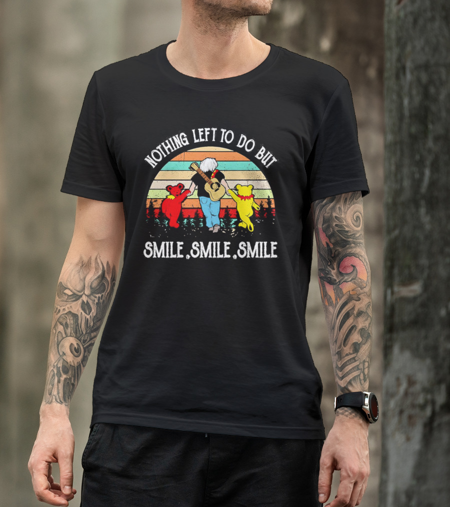 Nothing Left To Do But Smile Smile Smile Vintage Grateful Dead Bears Retro T-Shirt