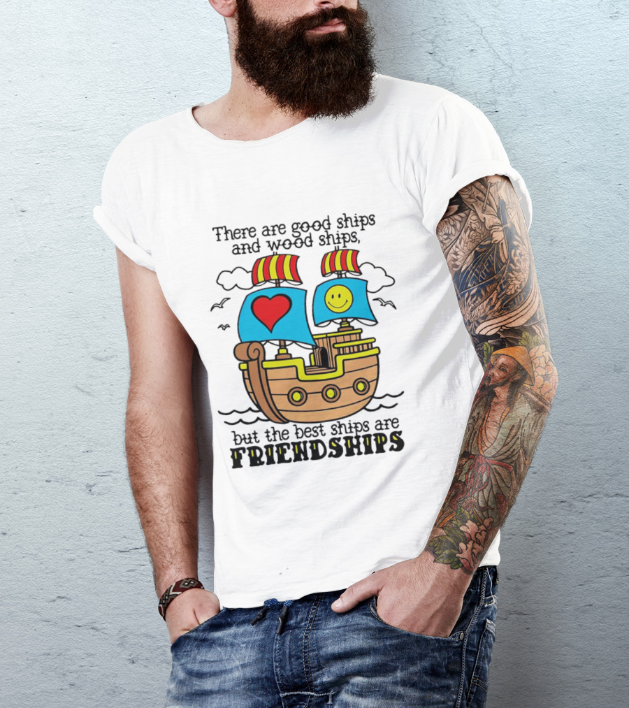 There Are Good Ships And Wood Ships Heart And Smiley Face Friendship Sailboat T-Shirt