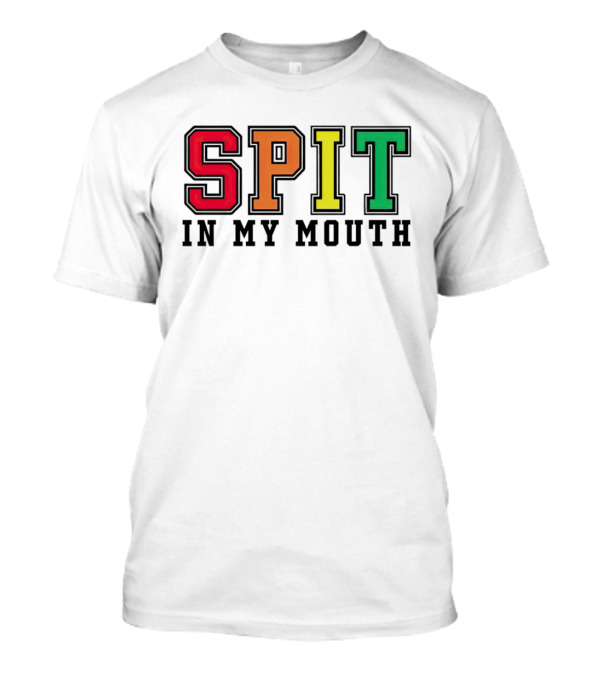 SPIT IN MY MOUTH Colorful Block Letters T-Shirt