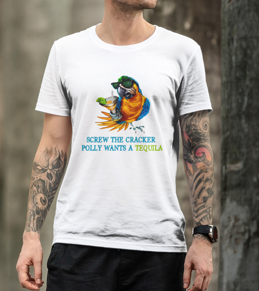 Screw The Cracker Polly Wants A Tequila Cockatoo With Cocktail And Sunglasses T-Shirt