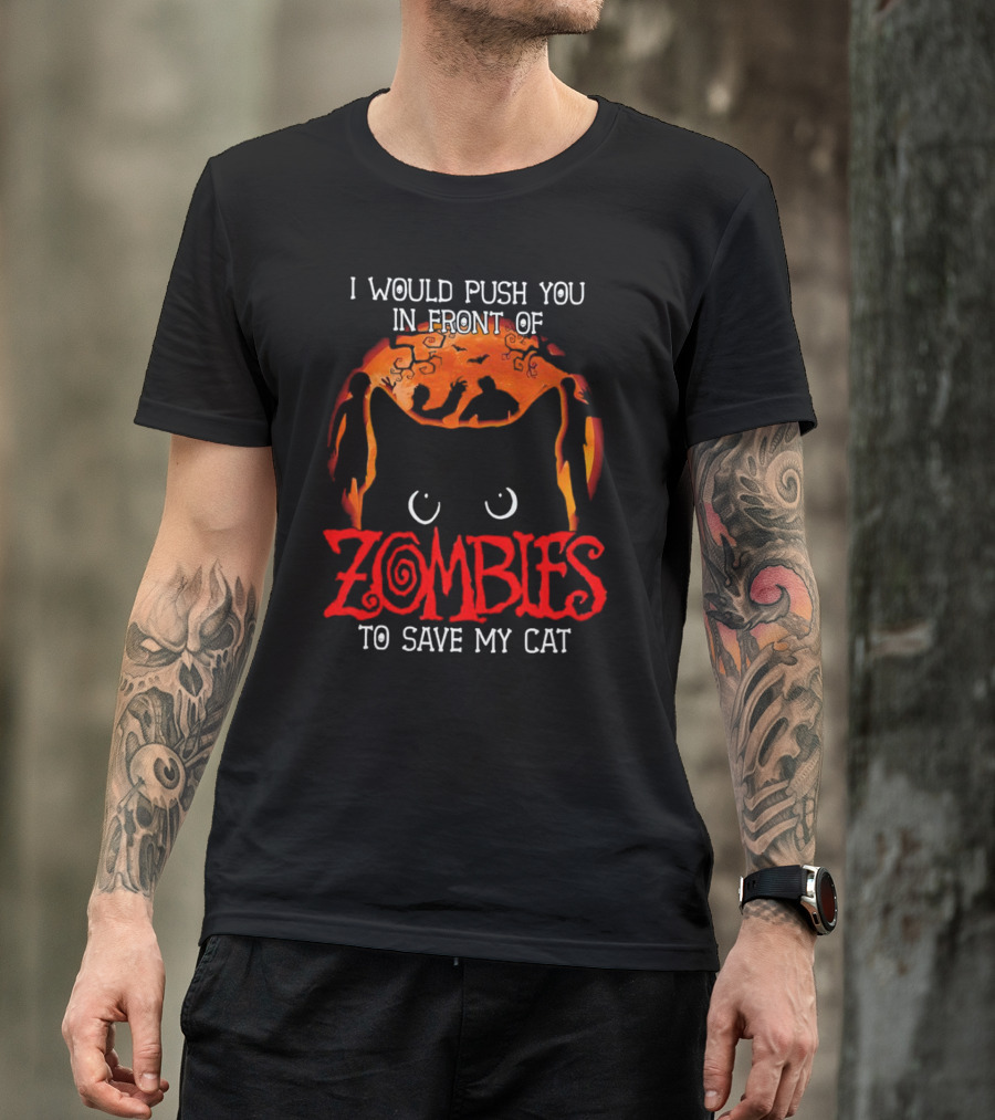 I Would Push You In Front Of Zombies To Save My Cat Halloween T-Shirt