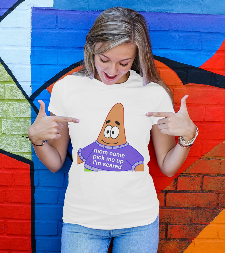 Patrick Star Mom Come Pick Me Up I'm Scared T-Shirt