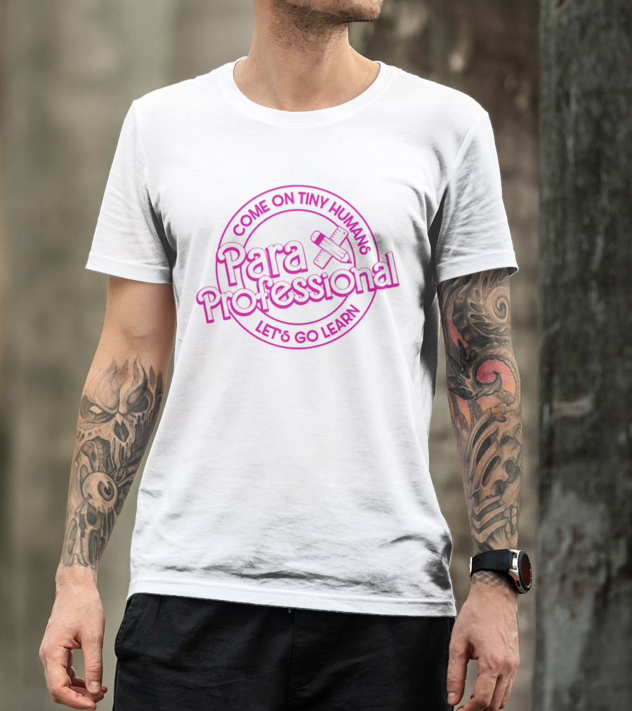Para Professional Come On Tiny Humans Let's Go Learn Education Enthusiast T-Shirt