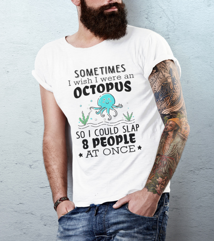 Sometimes I Wish I Were An Octopus To Slap 8 People At Once With Cute Seaweed T-Shirt