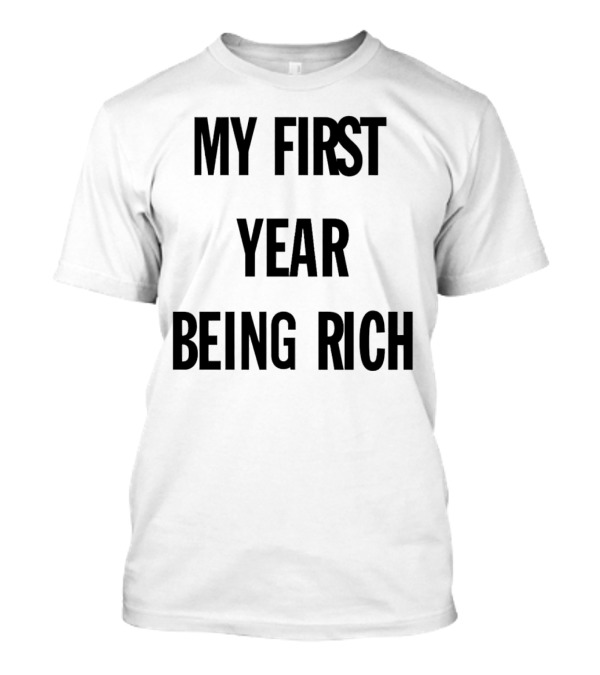 My First Year Being Rich T-Shirt