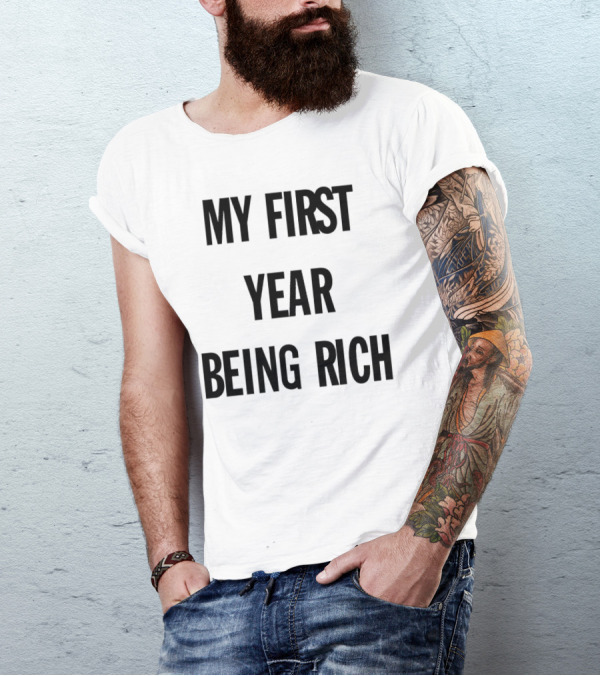 My First Year Being Rich T-Shirt