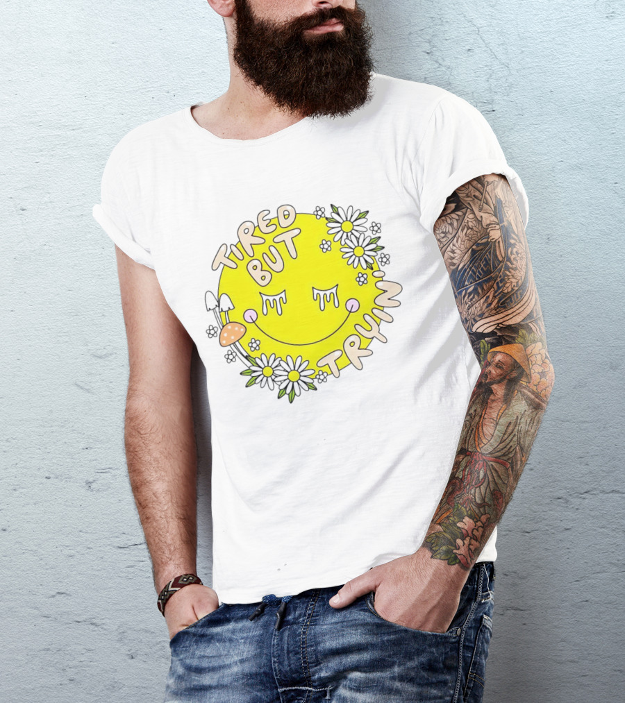 Tired But Tryin’ Smiley Face With Flowers And Mushrooms T-Shirt