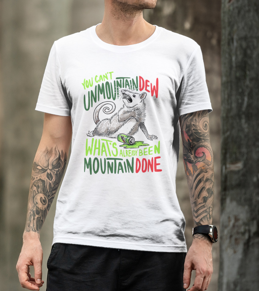 You Can’t Unmountan Dew What’s Already Been Mountain Done Possum T-Shirt