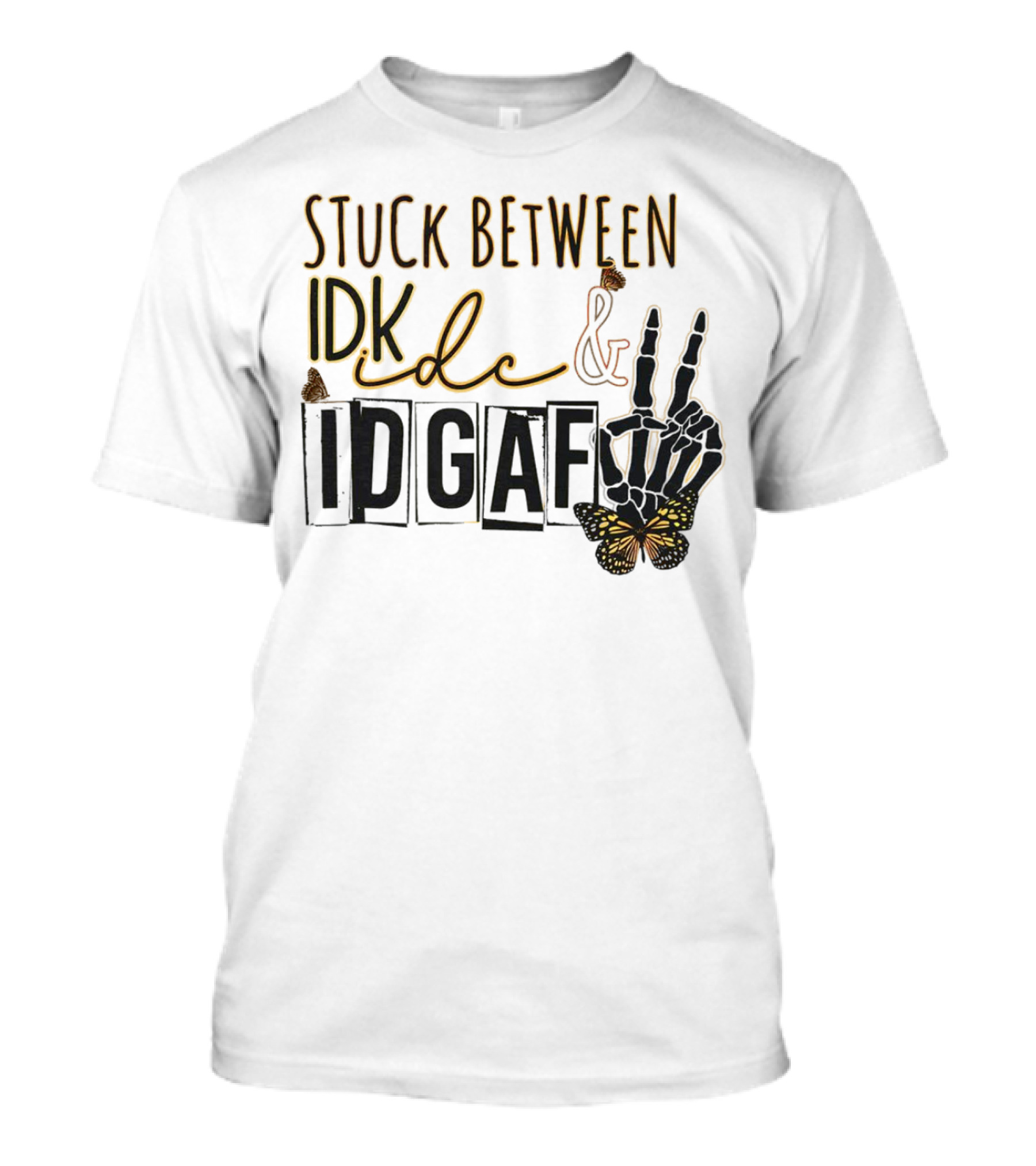 Stuck Between Idk Idc Idgaf With Skeleton Hand And Butterfly T-Shirt