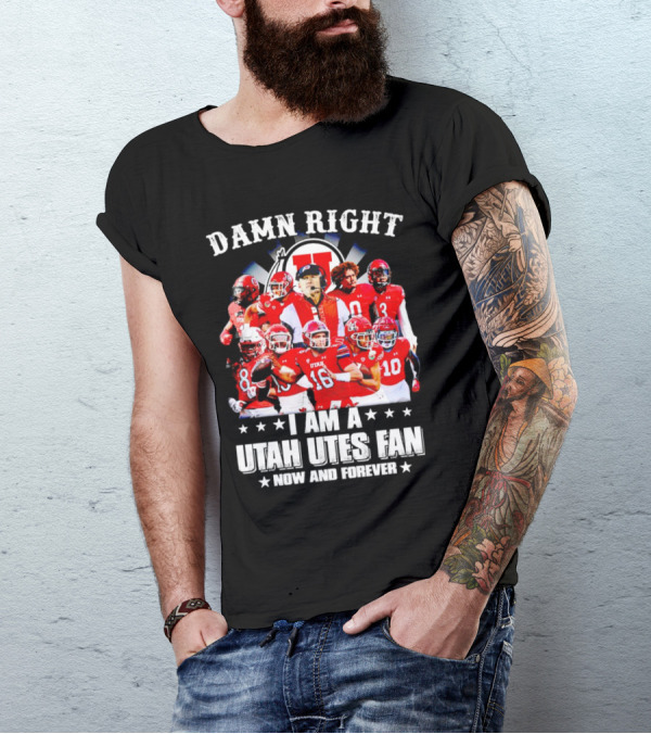Damn Right I Am A Utah Utes Fan Now And Forever T-Shirt
