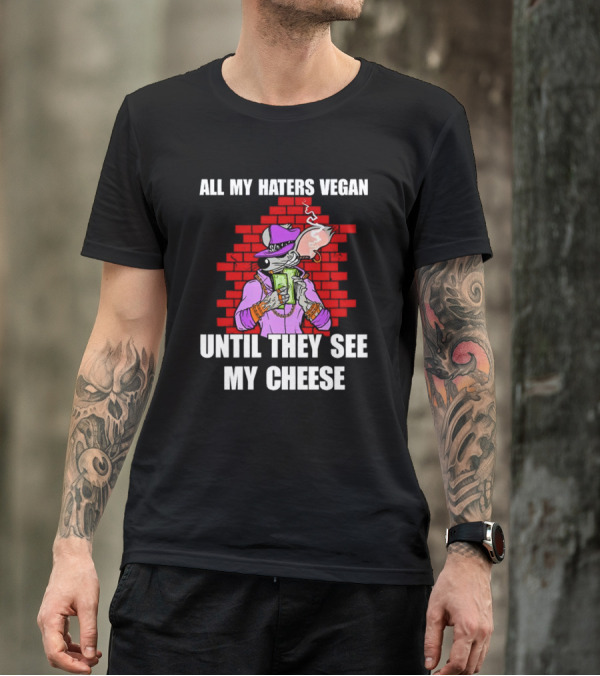 All My Haters Vegan Until They See My Cheese Smoking Rat With Money Bricks T-Shirt