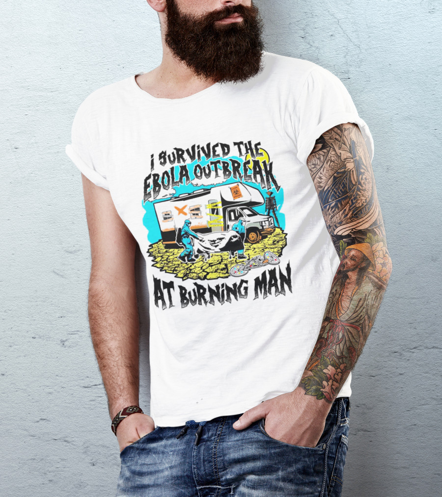 I Survived The Ebola Outbreak At Burning Man Biohazard Van Scene T-Shirt