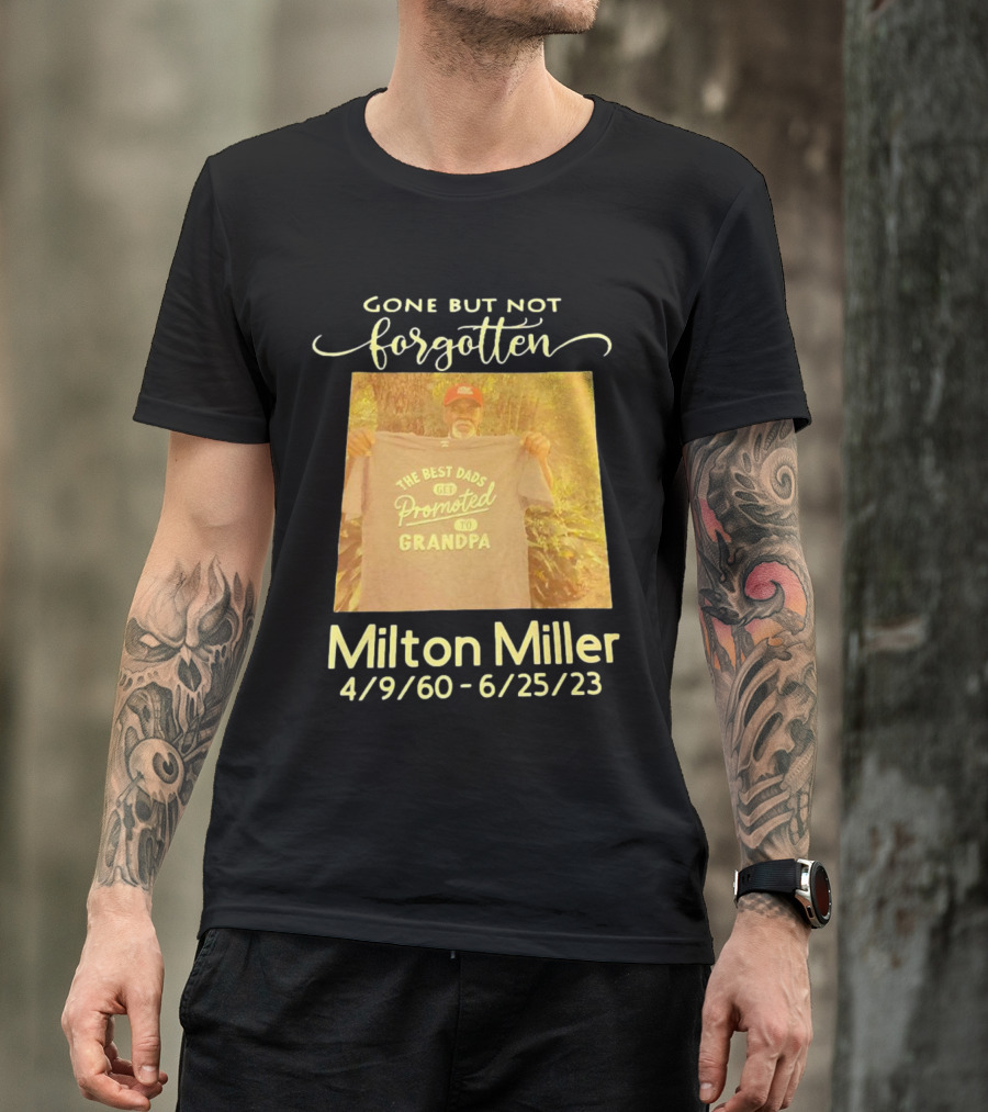 Gone But Not Forgotten Milton Miller The Best Dads Get Promoted To Grandpa 4/9/60 - 6/25/23 T-Shirt