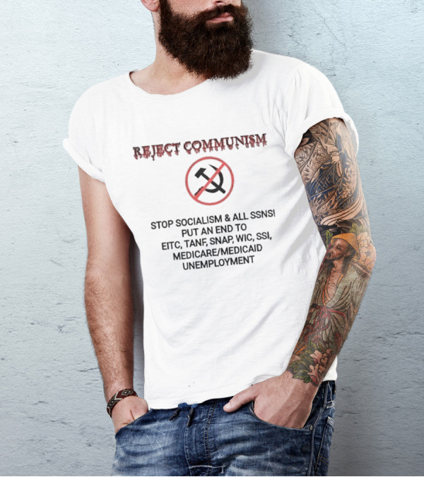 REJECT COMMUNISM STOP SOCIALISM AND ALL SSNS PUT AN END TO EITC TANF SNAP WIC SSI MEDICARE MEDICAID UNEMPLOYMENT T-Shirt