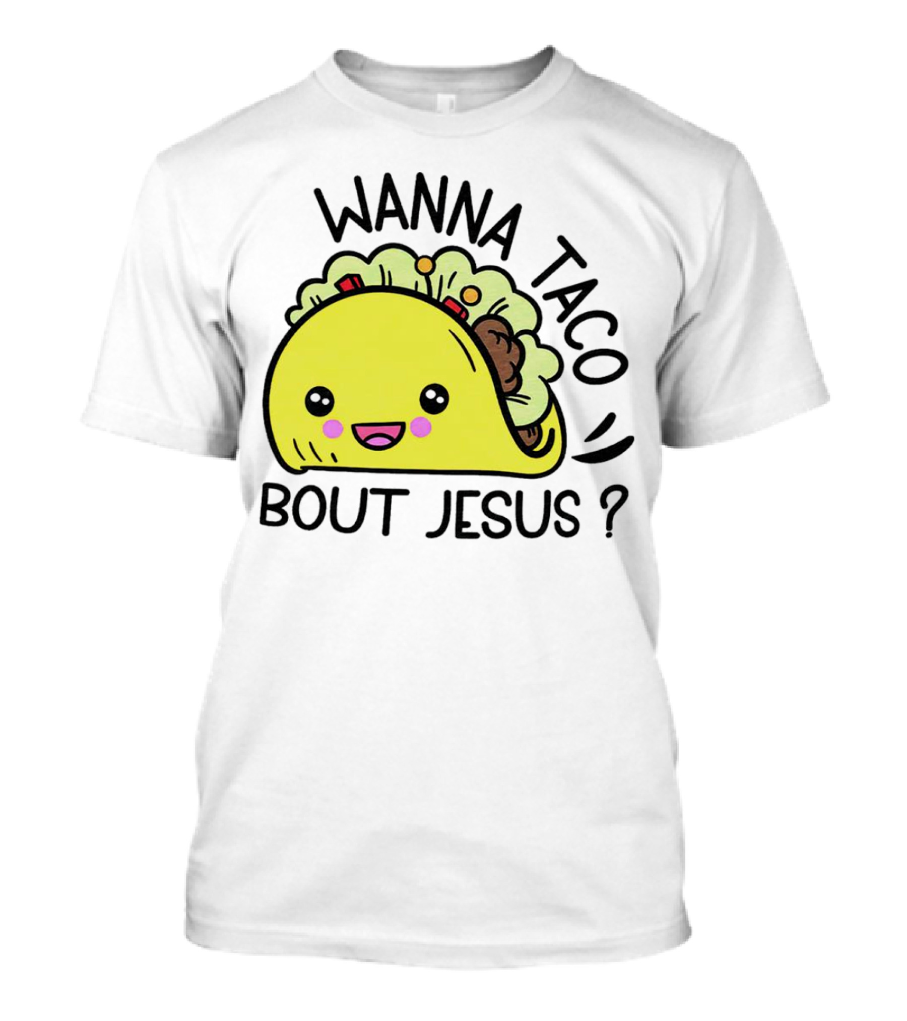 Wanna Taco Bout Jesus Cute Taco Character With Smiley Face T-Shirt