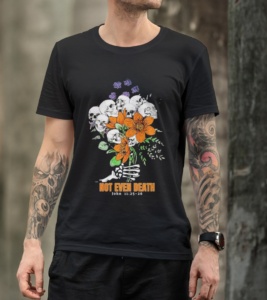 Not Even Death Skulls Flowers John 11:25-26 T-Shirt
