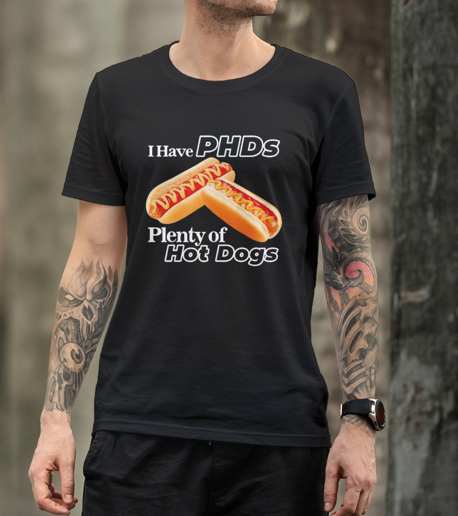 I Have PHDS Plenty Of Hot Dogs T-Shirt