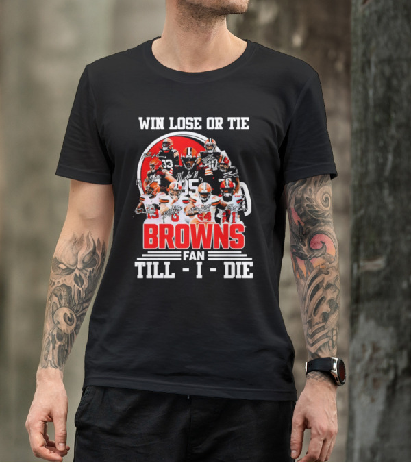 Win Lose Or Tie Cleveland Browns Fan Till I Die Browns Signatures T-Shirt