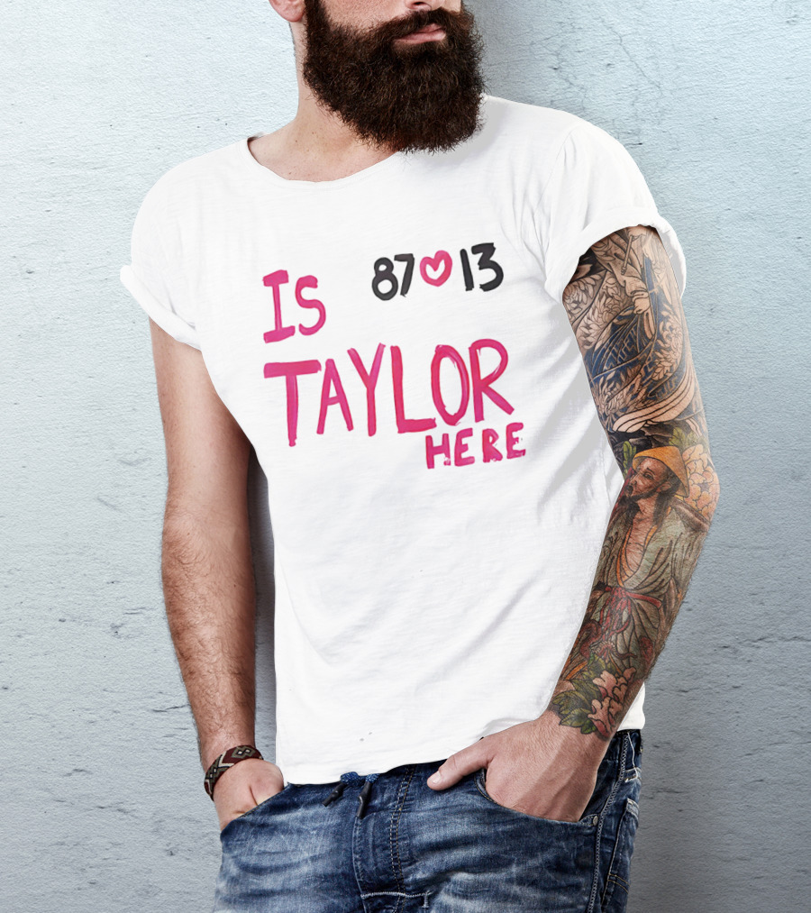 Is Taylor Here 87 Heart 13 T-Shirt