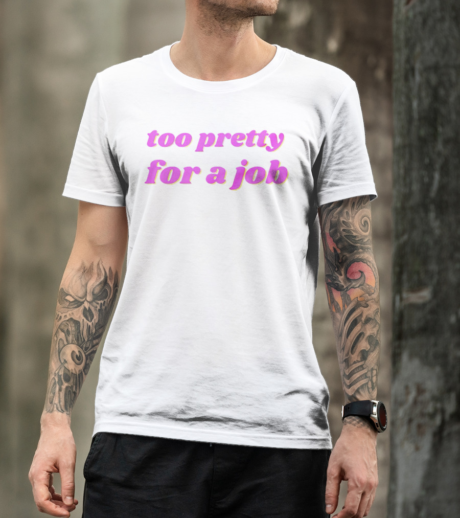 Too Pretty For A Job T-Shirt