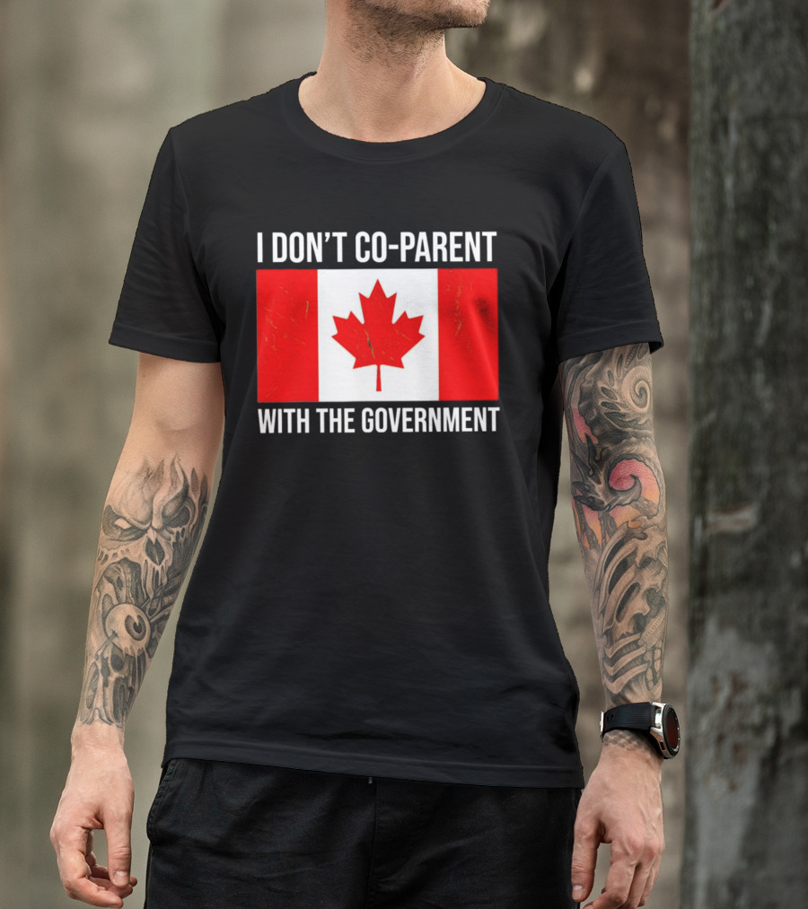 I Don’t Co-Parent With The Government Canada Flag T-Shirt