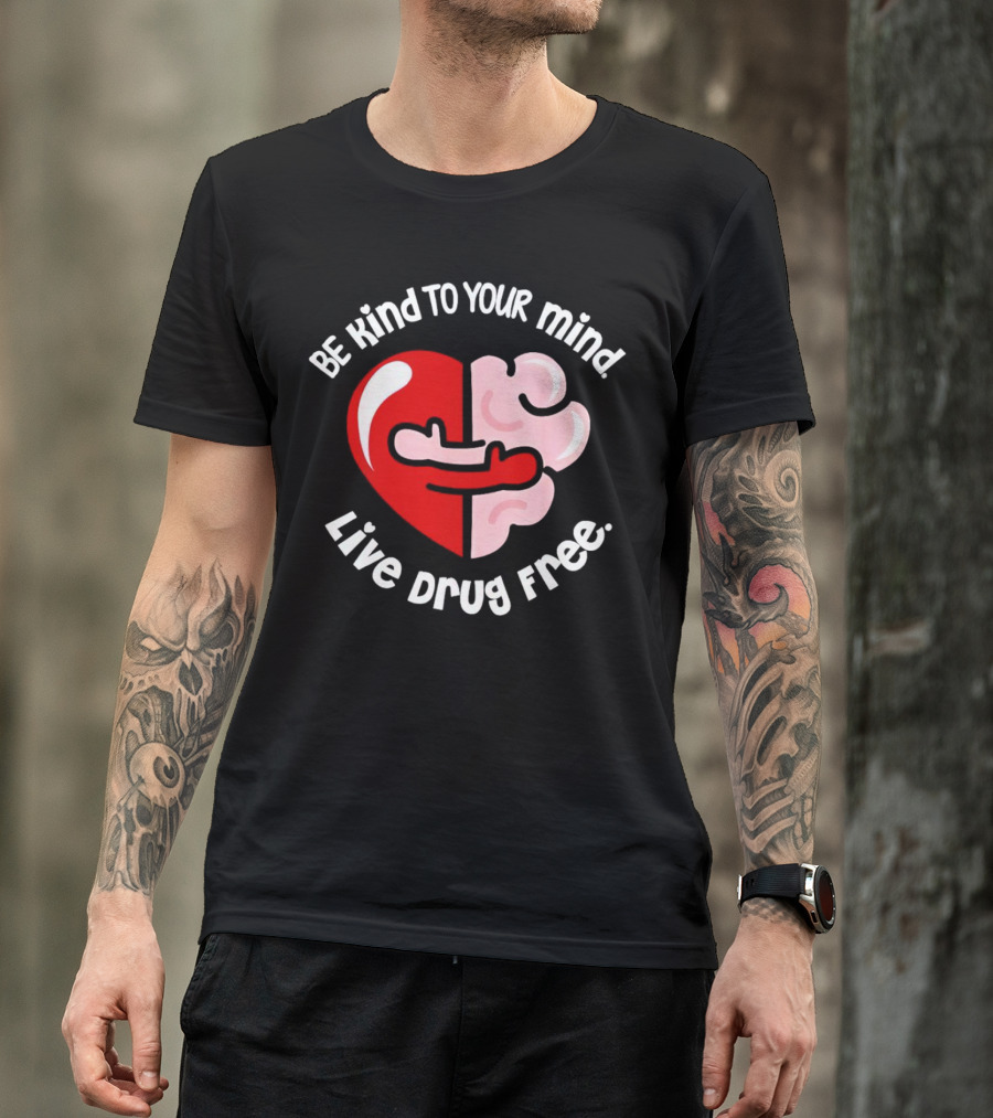 Be Kind To Your Mind Live Drug Free Heart And Brain T-Shirt
