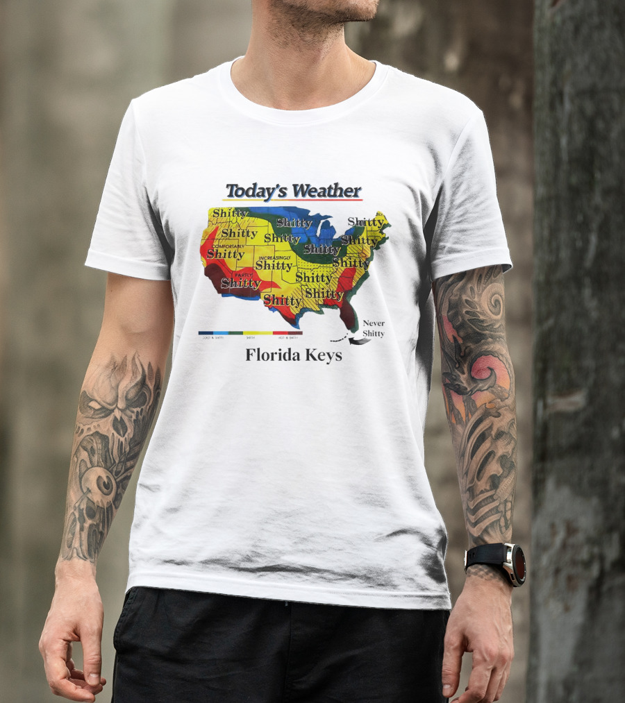 Today's Weather Map Florida Keys Shitty Increasingly Shitty Partly Never Shitty T-Shirt