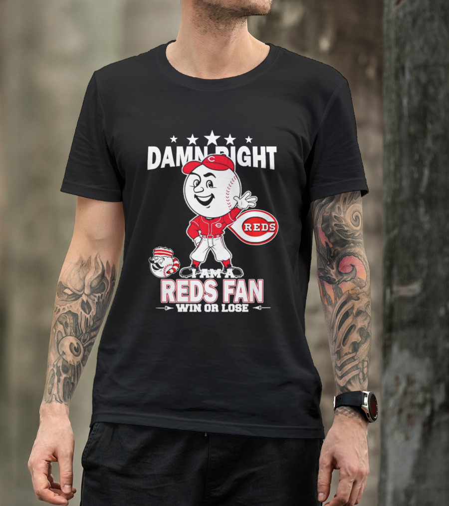 Damn Right I Am A Reds Fan Win Or Lose Cincinnati Mascot T-Shirt