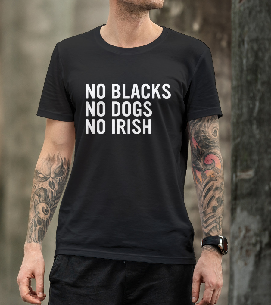 No Blacks No Dogs No Irish Nice T-Shirt