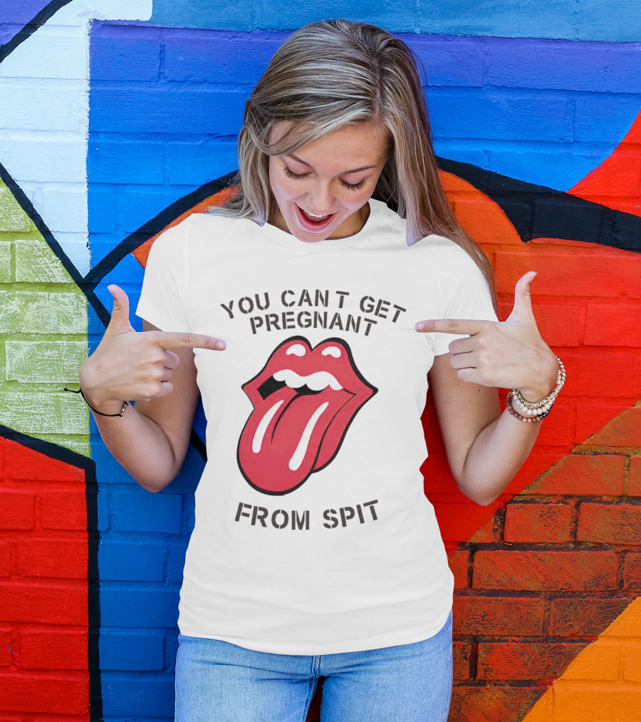 You Cant Get Pregnant From Spit Tongue T-Shirt