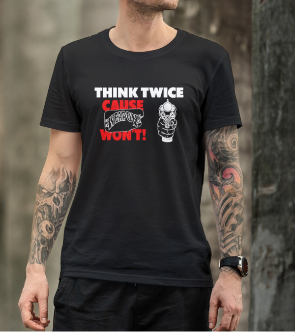 THINK TWICE CAUSE WEAPON WON'T ✕WEAPON✕ T-Shirt