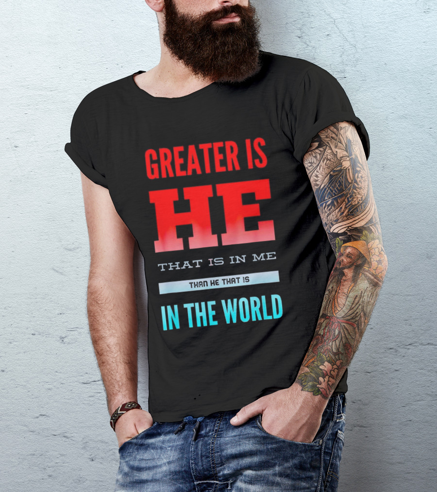 Greater Is He That Is In Me Than He That Is In The World T-Shirt