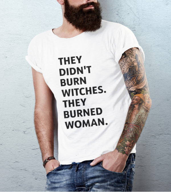 They Didn't Burn Witches They Burned Woman T-Shirt