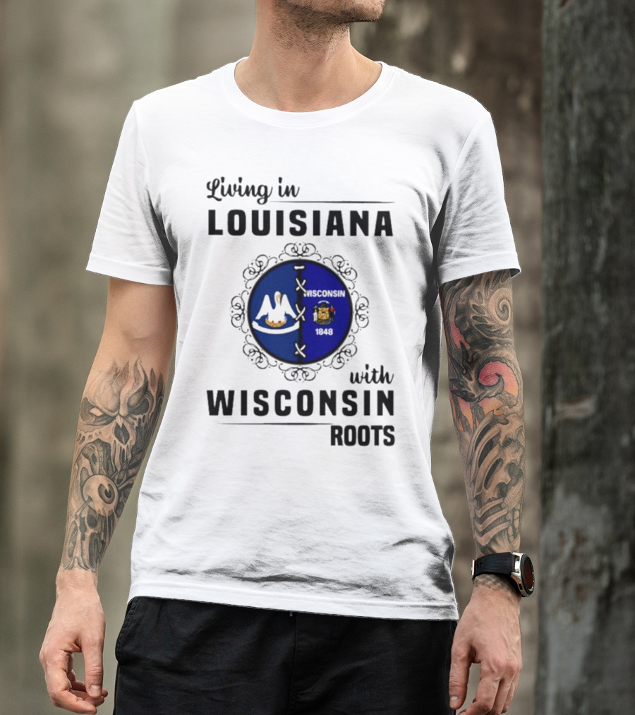 Living In Louisiana With Wisconsin Roots Flag Emblem T-Shirt