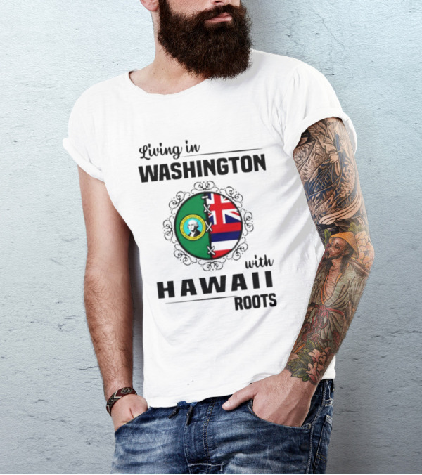 Living In Washington With Hawaii Roots State Seal And Hawaiian Flag Fusion T-Shirt