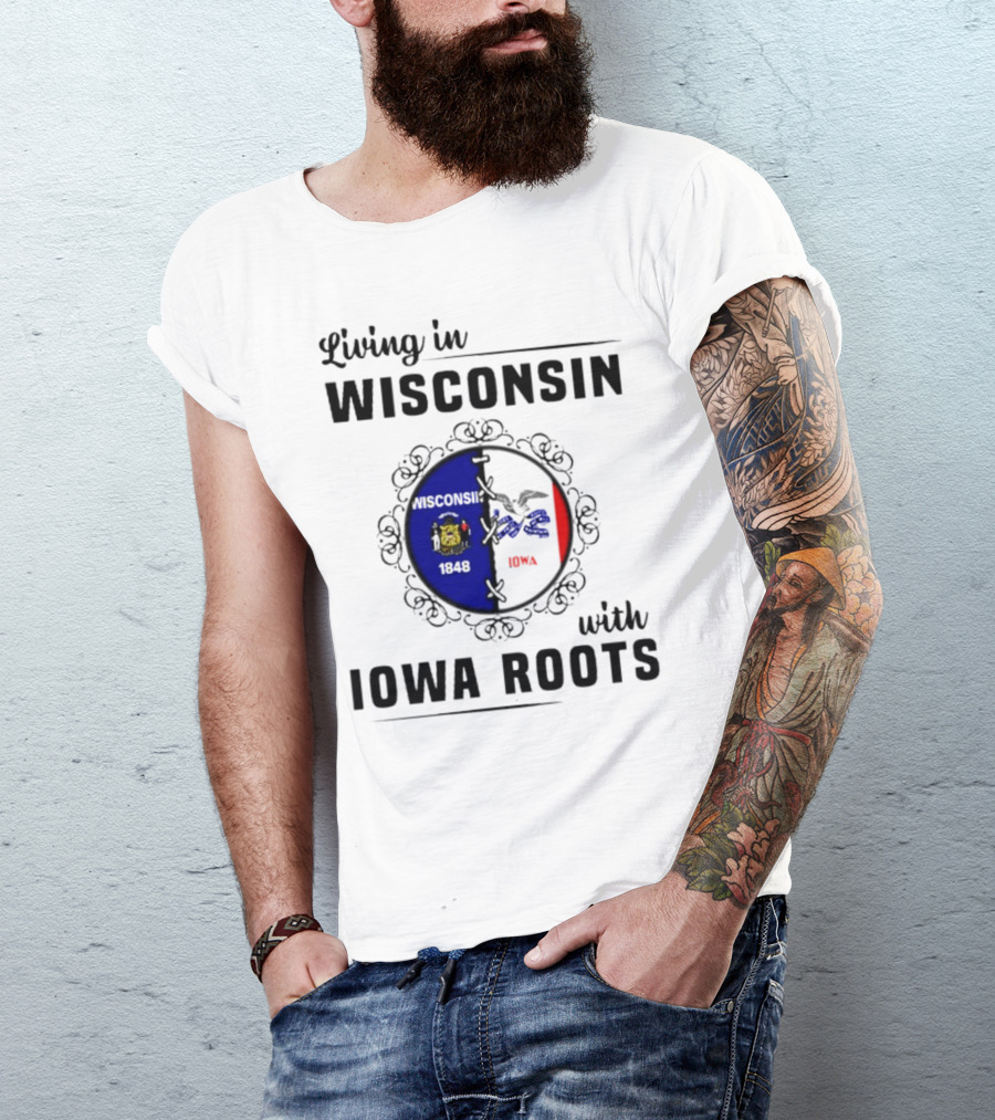 Living In Wisconsin 1848 With Iowa Roots Iowa T-Shirt