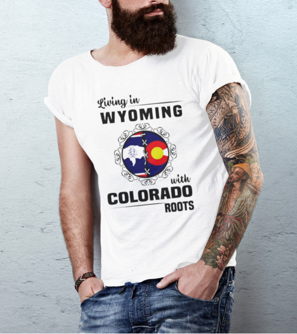 Living In Wyoming With Colorado Roots And State Flag Fusion T-Shirt