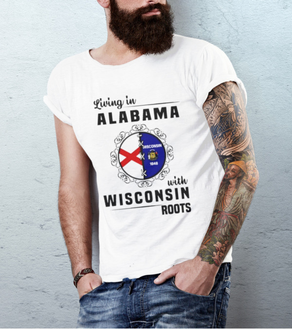 Living In Alabama With Deep Wisconsin Roots With State Flags T-Shirt