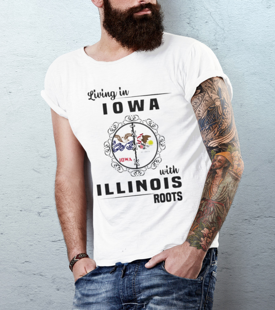 Living In Iowa Proudly Embracing Illinois Heritage And Roots T-Shirt