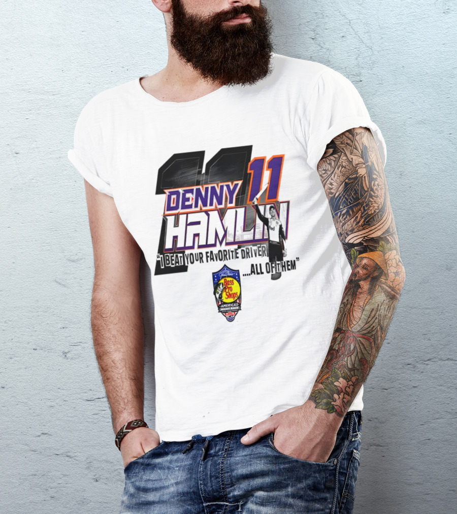 Denny Hamlin 11 I Beat Your Favorite Driver All Of Them Bass Pro Shops America T-Shirt