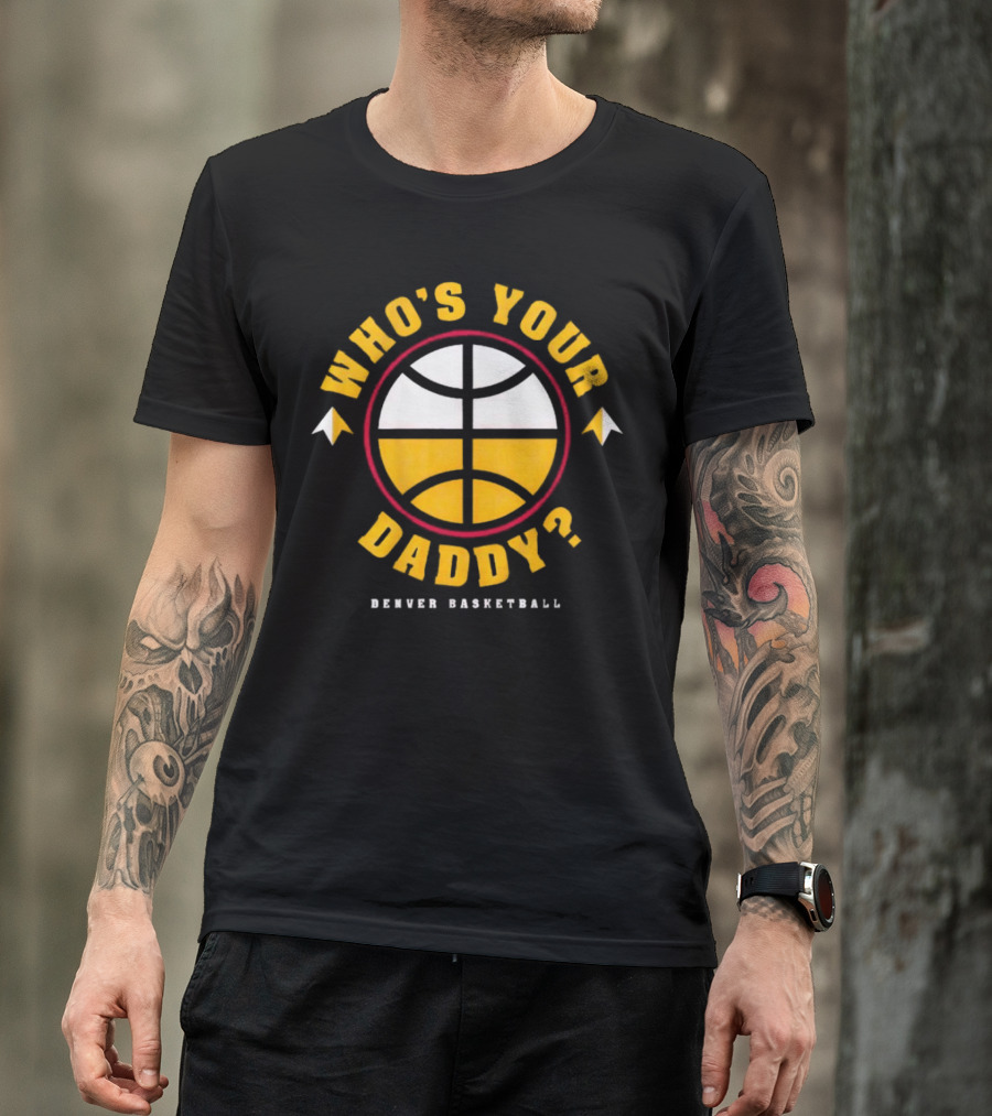 Denver Nuggets Who's Your Daddy Denver Basketball T-Shirt