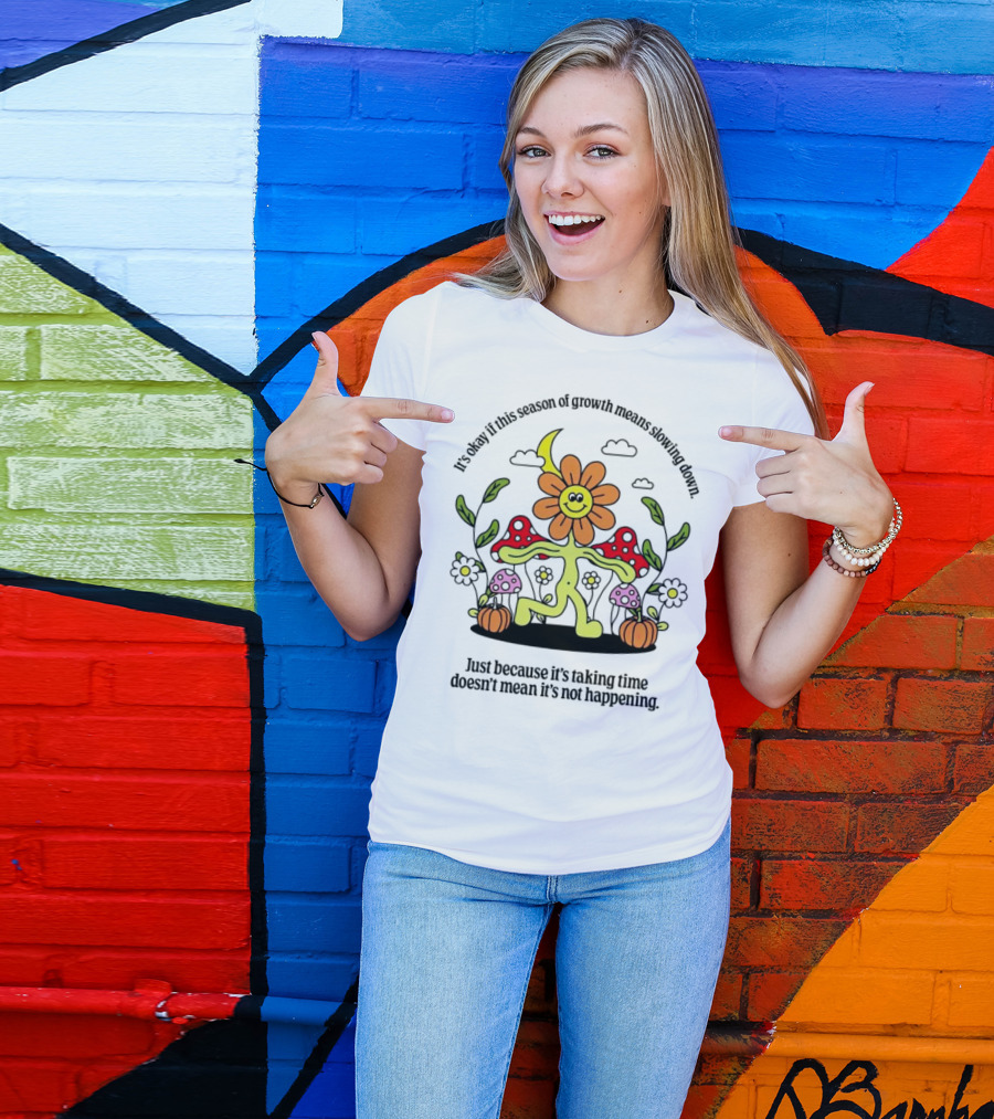 It’s Okay If This Season Of Growth Means Slowing Down Just Because It’s Taking Time Doesn’t Mean It’s Not Happening Flower Character With Mushrooms And Pumpkins T-Shirt