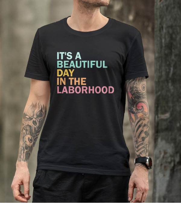 IT'S A BEAUTIFUL DAY IN THE LABORHOOD T-Shirt