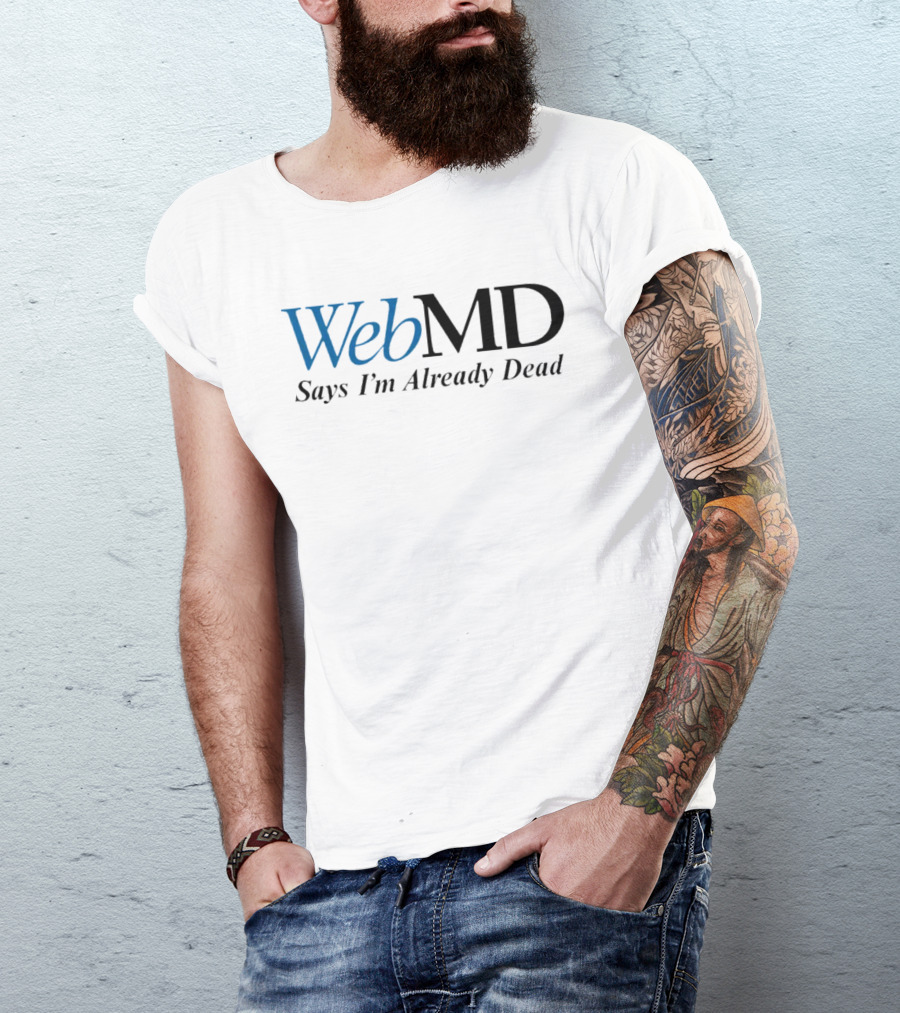 WebMD Says I'm Already Dead Parody Text T-Shirt