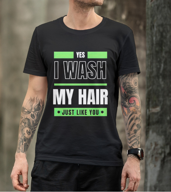 Yes I Wash My Hair Just Like You T-Shirt